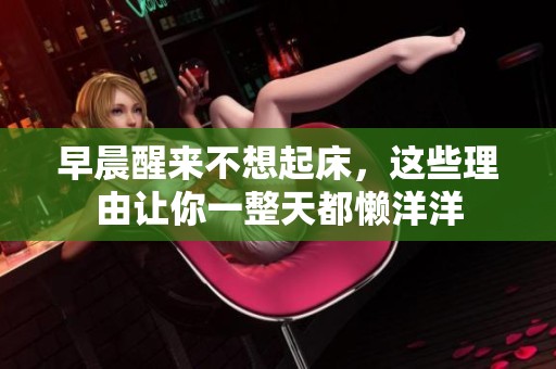 早晨醒来不想起床，这些理由让你一整天都懒洋洋