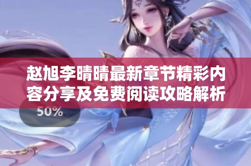 赵旭李晴晴最新章节精彩内容分享及免费阅读攻略解析