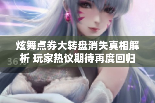 炫舞点券大转盘消失真相解析 玩家热议期待再度回归