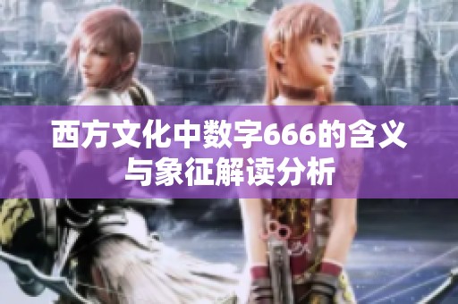 西方文化中数字666的含义与象征解读分析