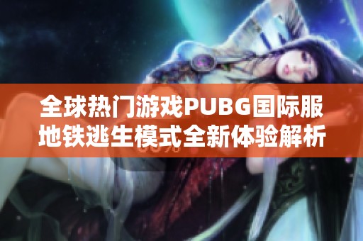 全球热门游戏PUBG国际服地铁逃生模式全新体验解析