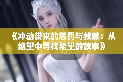 《冲动带来的惩罚与救赎：从绝望中寻找希望的故事》