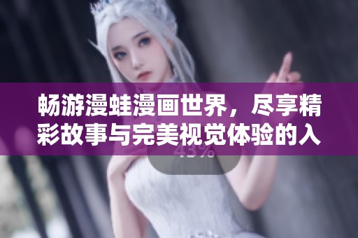 畅游漫蛙漫画世界，尽享精彩故事与完美视觉体验的入口指南