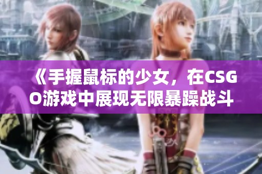 《手握鼠标的少女，在CSGO游戏中展现无限暴躁战斗力》