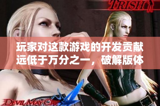 玩家对这款游戏的开发贡献远低于万分之一，破解版体验如何？