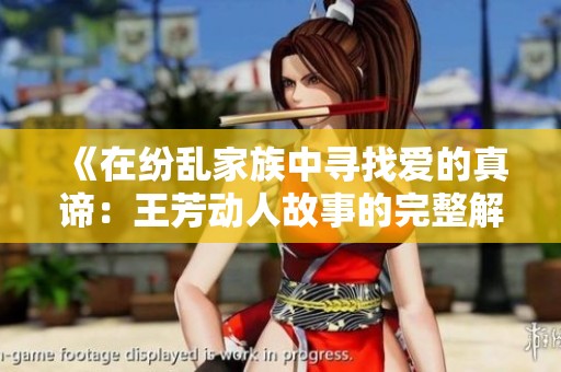 《在纷乱家族中寻找爱的真谛：王芳动人故事的完整解析》