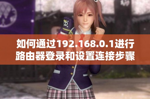 如何通过192.168.0.1进行路由器登录和设置连接步骤详解
