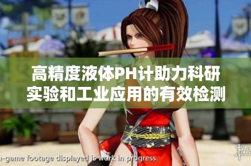 高精度液体PH计助力科研实验和工业应用的有效检测解决方案