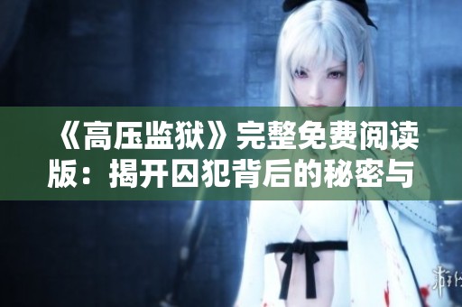 《高压监狱》完整免费阅读版：揭开囚犯背后的秘密与人性拼搏的故事