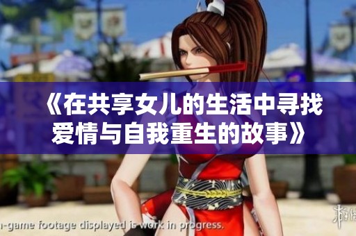 《在共享女儿的生活中寻找爱情与自我重生的故事》