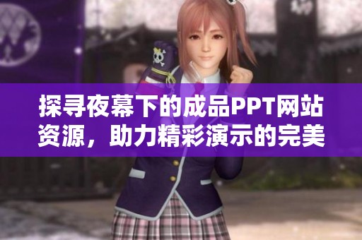 探寻夜幕下的成品PPT网站资源，助力精彩演示的完美选择