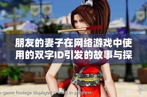 朋友的妻子在网络游戏中使用的双字ID引发的故事与探讨