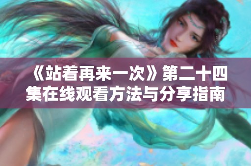 《站着再来一次》第二十四集在线观看方法与分享指南