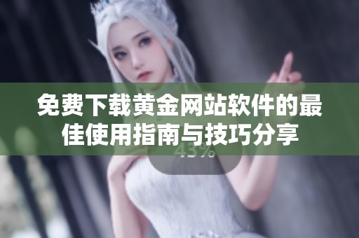 免费下载黄金网站软件的最佳使用指南与技巧分享
