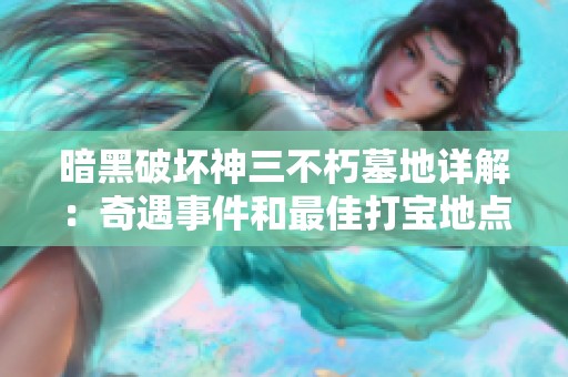 暗黑破坏神三不朽墓地详解：奇遇事件和最佳打宝地点攻略分析