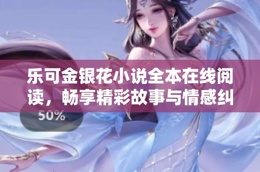 乐可金银花小说全本在线阅读，畅享精彩故事与情感纠葛