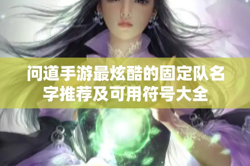 问道手游最炫酷的固定队名字推荐及可用符号大全