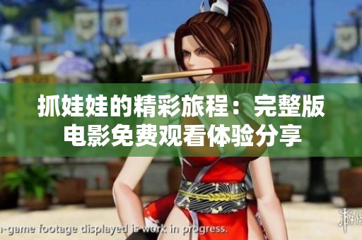 抓娃娃的精彩旅程：完整版电影免费观看体验分享