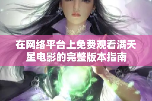 在网络平台上免费观看满天星电影的完整版本指南