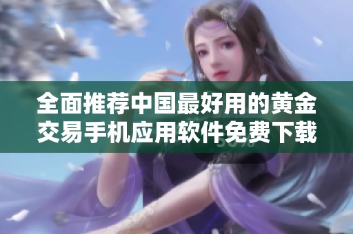 全面推荐中国最好用的黄金交易手机应用软件免费下载汇总