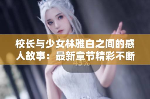 校长与少女林雅白之间的感人故事：最新章节精彩不断更新！