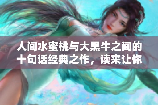 人间水蜜桃与大黑牛之间的十句话经典之作，读来让你感悟颇深