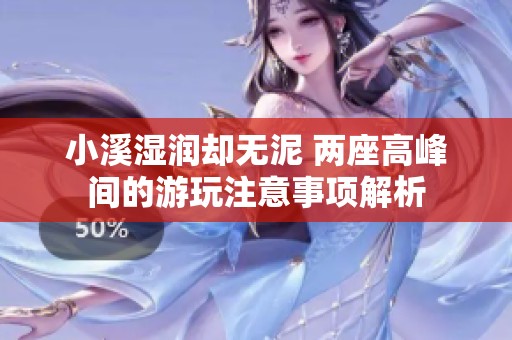 小溪湿润却无泥 两座高峰间的游玩注意事项解析