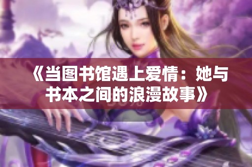 《当图书馆遇上爱情：她与书本之间的浪漫故事》