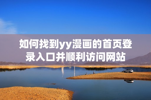 如何找到yy漫画的首页登录入口并顺利访问网站