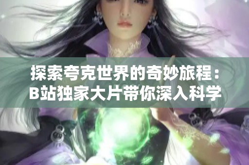 探索夸克世界的奇妙旅程：B站独家大片带你深入科学奥秘