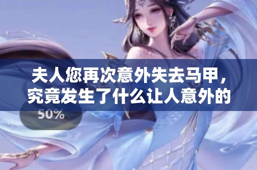 夫人您再次意外失去马甲，究竟发生了什么让人意外的事情呢