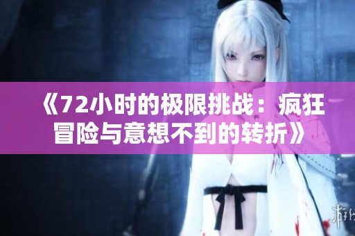 《72小时的极限挑战：疯狂冒险与意想不到的转折》