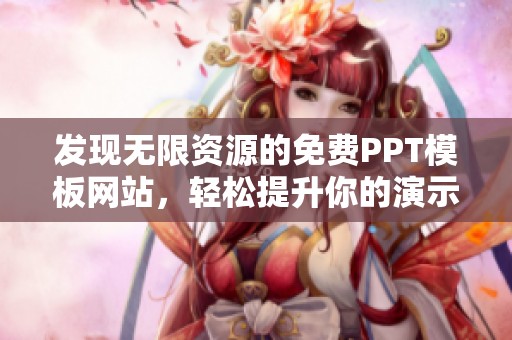 发现无限资源的免费PPT模板网站，轻松提升你的演示文稿质量