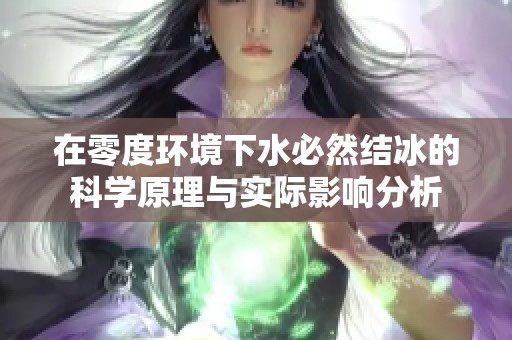 在零度环境下水必然结冰的科学原理与实际影响分析