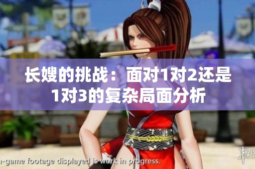 长嫂的挑战：面对1对2还是1对3的复杂局面分析