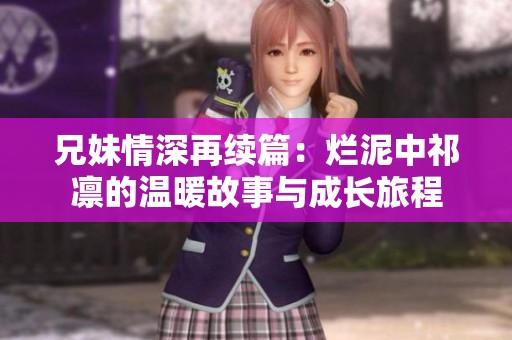 兄妹情深再续篇：烂泥中祁凛的温暖故事与成长旅程