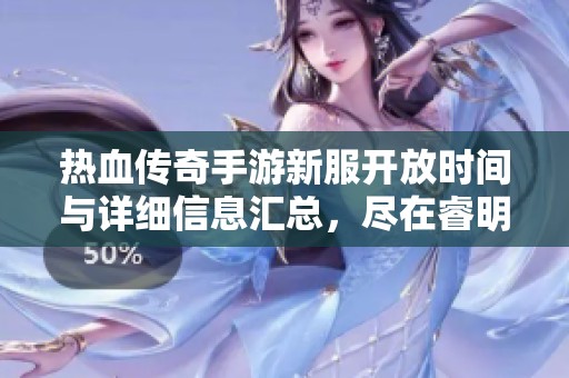 热血传奇手游新服开放时间与详细信息汇总，尽在睿明新服网