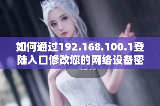 如何通过192.168.100.1登陆入口修改您的网络设备密码指南