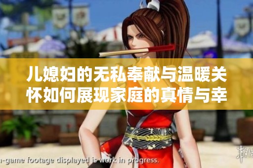 儿媳妇的无私奉献与温暖关怀如何展现家庭的真情与幸福
