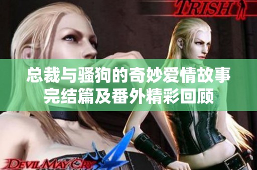总裁与骚狗的奇妙爱情故事完结篇及番外精彩回顾