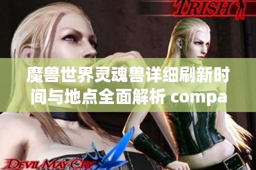 魔兽世界灵魂兽详细刷新时间与地点全面解析 compartilhar