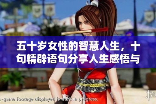 五十岁女性的智慧人生，十句精辟语句分享人生感悟与成长历程