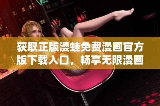 获取正版漫蛙免费漫画官方版下载入口，畅享无限漫画乐趣