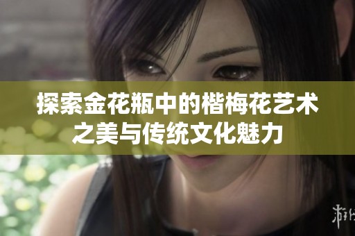 探索金花瓶中的楷梅花艺术之美与传统文化魅力