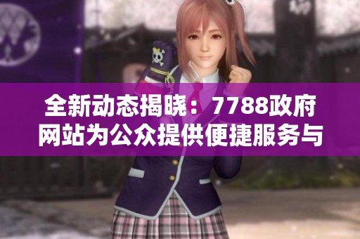 全新动态揭晓：7788政府网站为公众提供便捷服务与信息更新