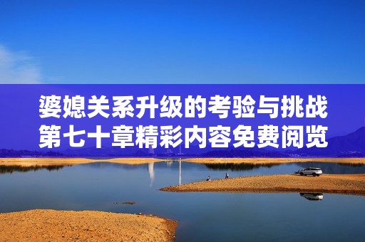 婆媳关系升级的考验与挑战第七十章精彩内容免费阅览