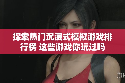 探索热门沉浸式模拟游戏排行榜 这些游戏你玩过吗