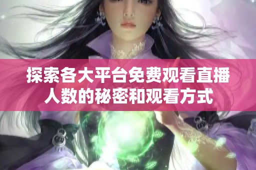 探索各大平台免费观看直播人数的秘密和观看方式