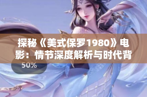 探秘《美式保罗1980》电影：情节深度解析与时代背景剖析