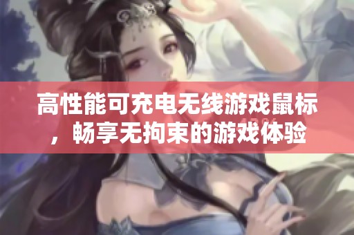高性能可充电无线游戏鼠标，畅享无拘束的游戏体验